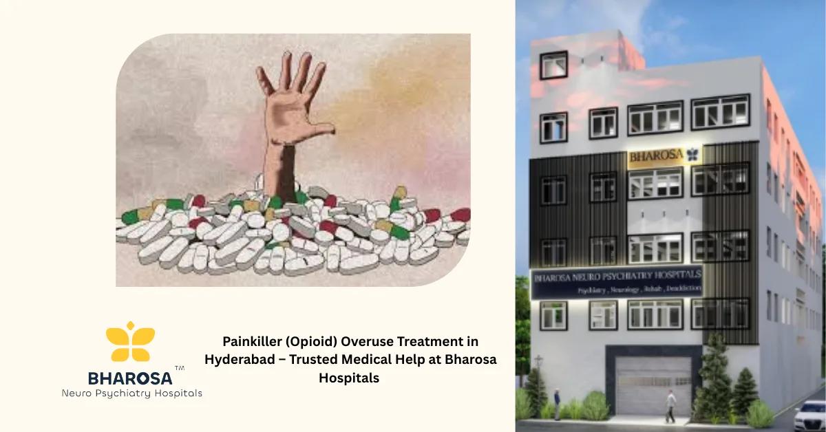 Painkiller (Opioid) Overuse Treatment in Hyderabad – Trusted Medical Help at Bharosa Hospitals