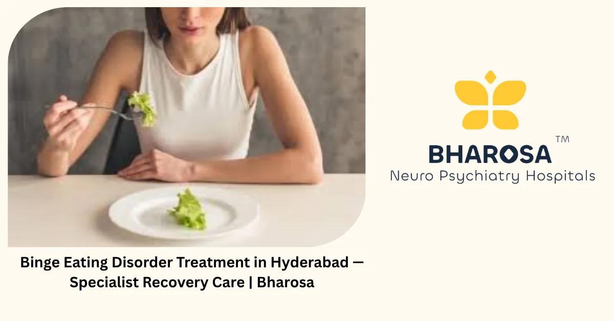 Binge Eating Disorder Treatment in Hyderabad — Specialist Recovery Care | Bharosa