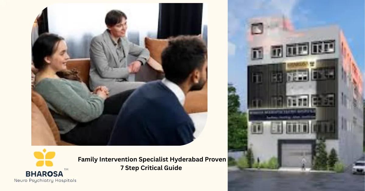 Family Intervention Specialist Hyderabad Proven 7 Step Critical Guide | Bharosa Hospitals
