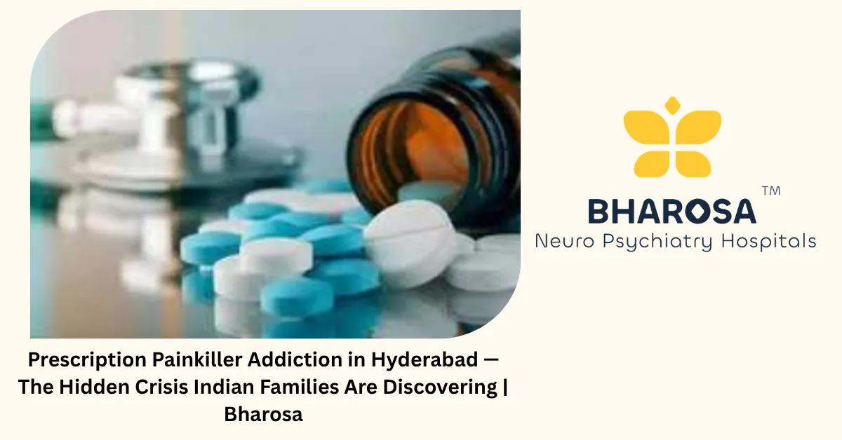 Prescription Painkiller Addiction in Hyderabad — The Hidden Crisis Indian Families Are Discovering | Bharosa