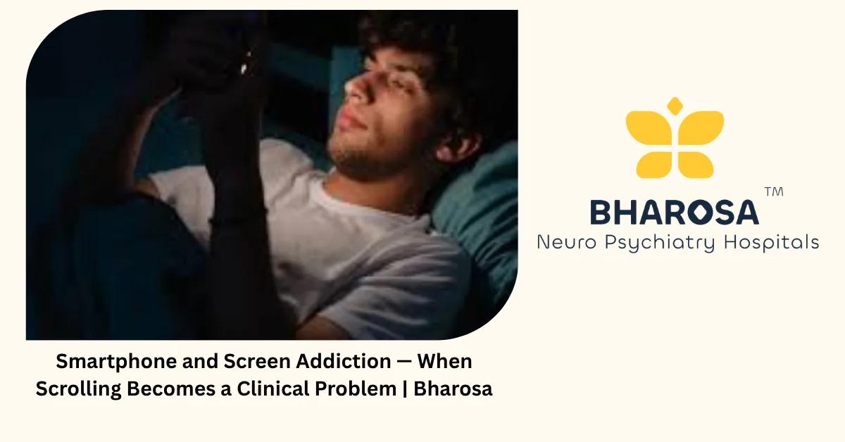 Smartphone and Screen Addiction — When Scrolling Becomes a Clinical Problem | Bharosa