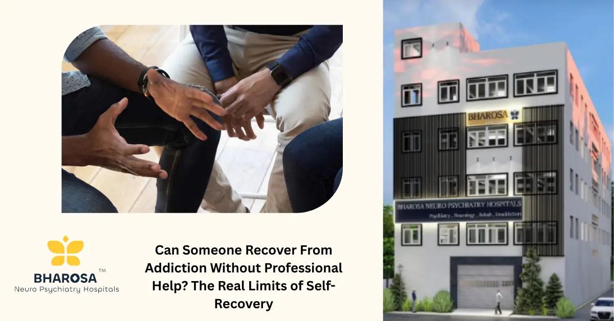 Can Someone Recover From Addiction Without Professional Help? The Real Limits of Self-Recovery | Bharosa Hospitals