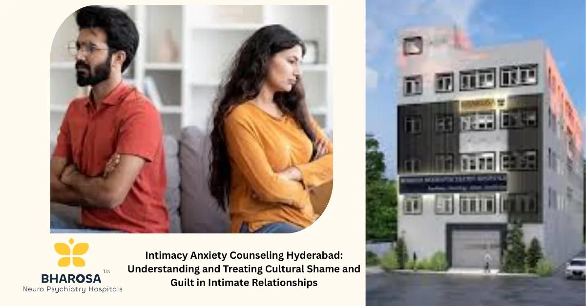Intimacy Anxiety Counseling Hyderabad: Understanding and Treating Cultural Shame and Guilt in Intimate Relationships | Bharosa Hospitals
