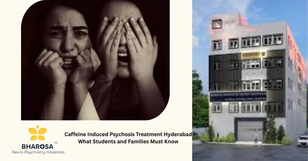 Caffeine Induced Psychosis Treatment Hyderabad What Students and Families Must Know | Bharosa Hospitals