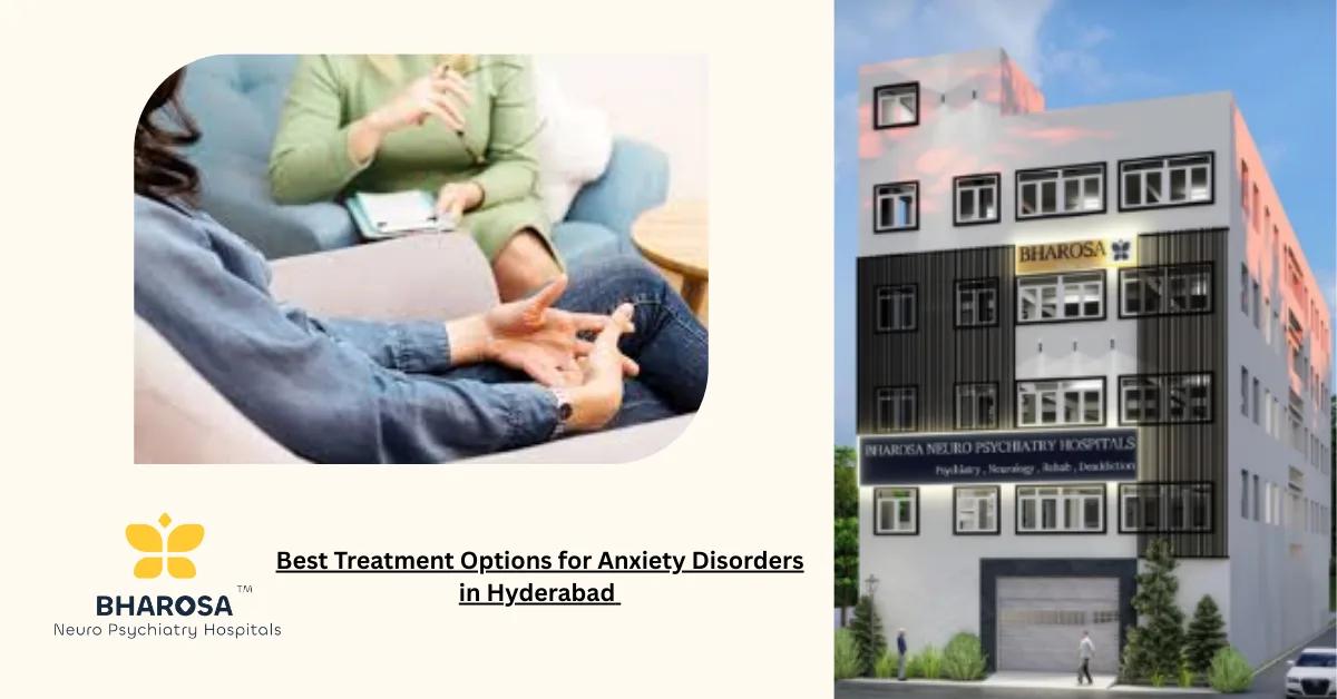 Best Treatment Options for Anxiety Disorders in Hyderabad | Bharosa Hospitals