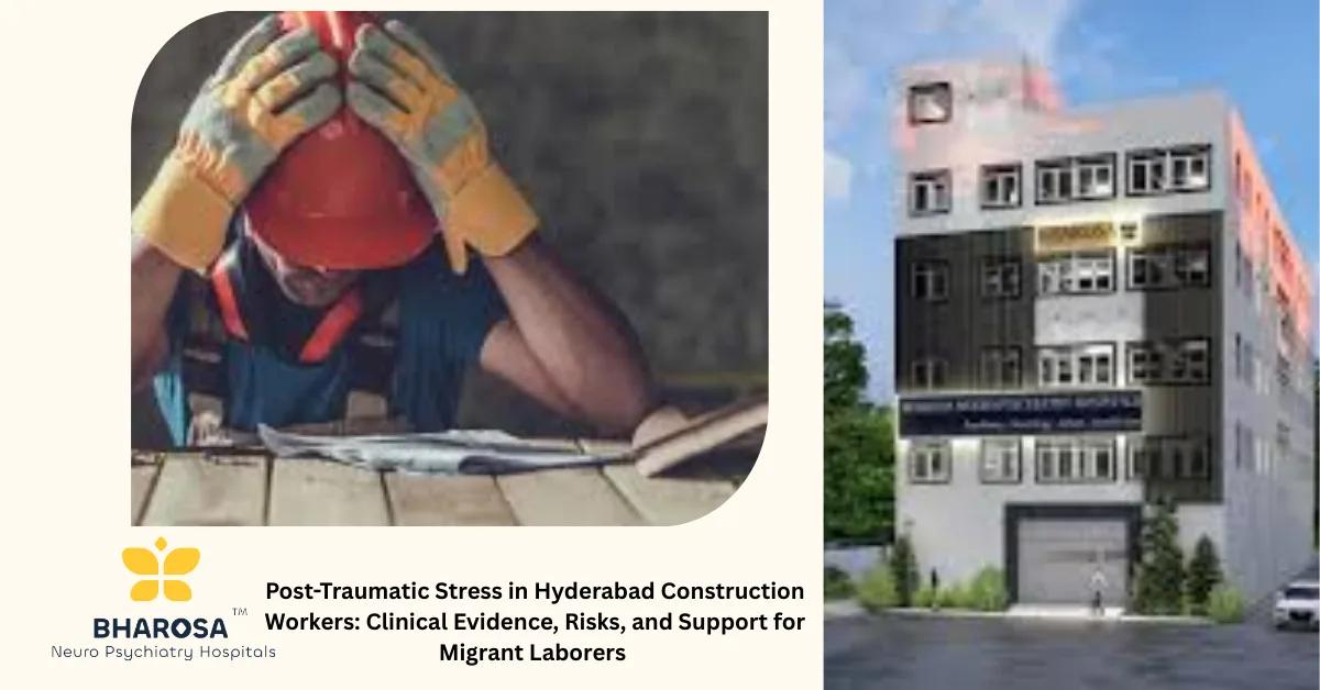Post-Traumatic Stress in Hyderabad Construction Workers: Clinical Evidence, Risks, and Support for Migrant Laborers | Bharosa Hospitals