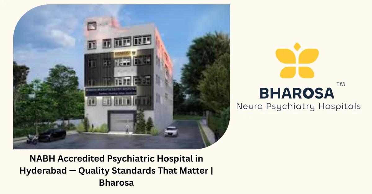 NABH Accredited Psychiatric Hospital in Hyderabad — Quality Standards That Matter | Bharosa