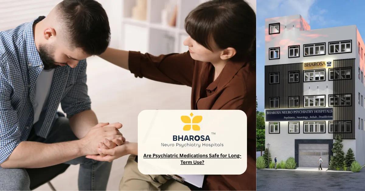 Are Psychiatric Medications Safe for Long-Term Use? | Bharosa Hospitals
