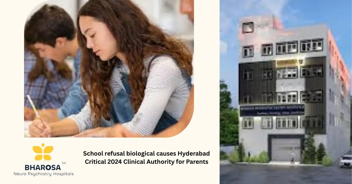 School refusal biological causes Hyderabad Critical 2024 Clinical Authority for Parents | Bharosa Hospitals