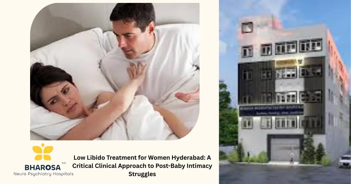 Low Libido Treatment for Women Hyderabad: A Critical Clinical Approach to Post-Baby Intimacy Struggles | Bharosa Hospitals