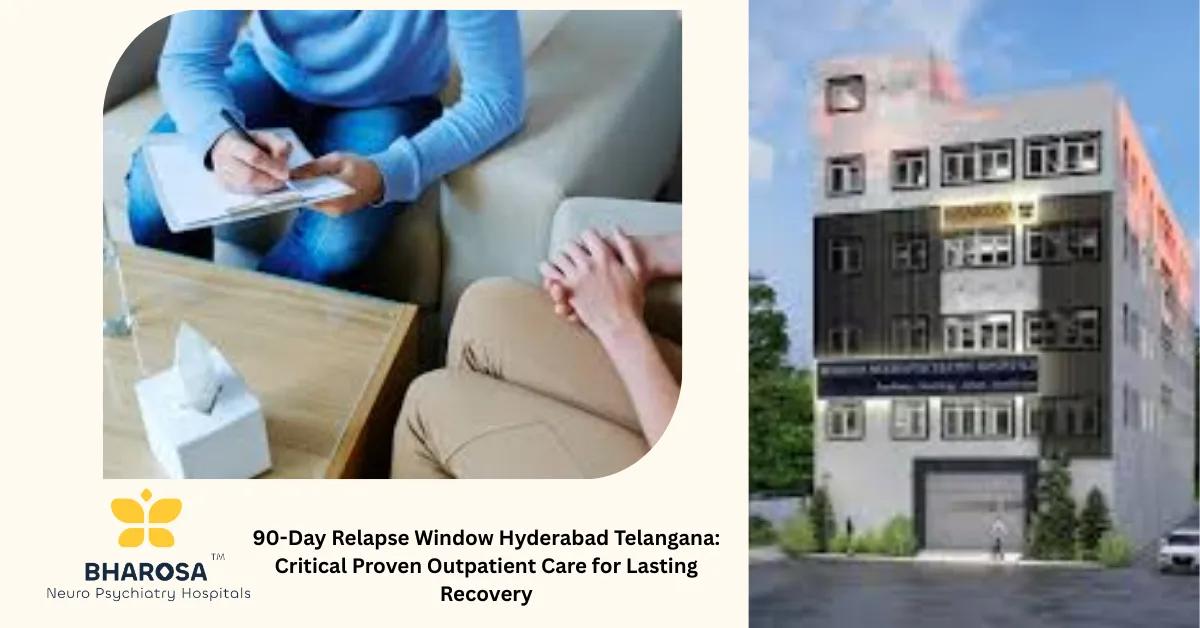 90-Day Relapse Window Hyderabad Telangana: Critical Proven Outpatient Care for Lasting Recovery | Bharosa Hospitals