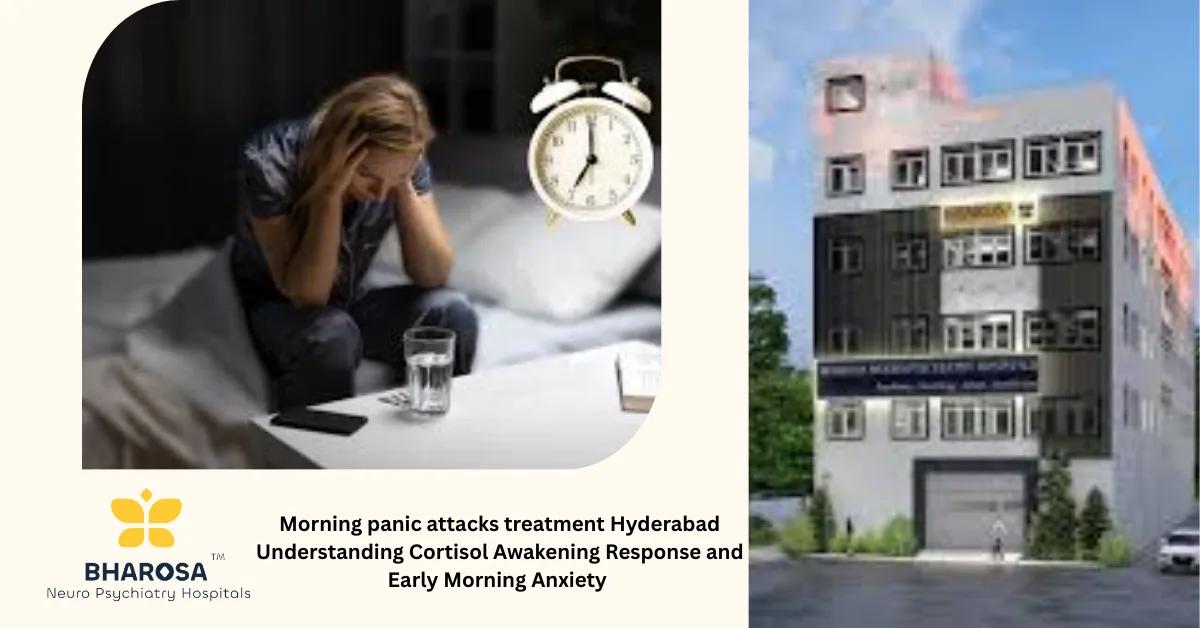 Morning panic attacks treatment Hyderabad Understanding Cortisol Awakening Response and Early Morning Anxiety | Bharosa Hospitals