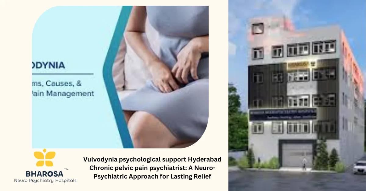 Vulvodynia psychological support Hyderabad Chronic pelvic pain psychiatrist: A Neuro-Psychiatric Approach for Lasting Relief | Bharosa Hospitals