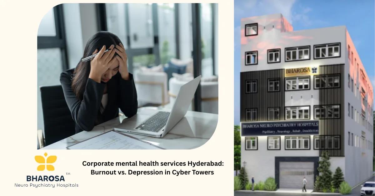 Corporate mental health services Hyderabad: Burnout vs. Depression in Cyber Towers | Bharosa Hospitals