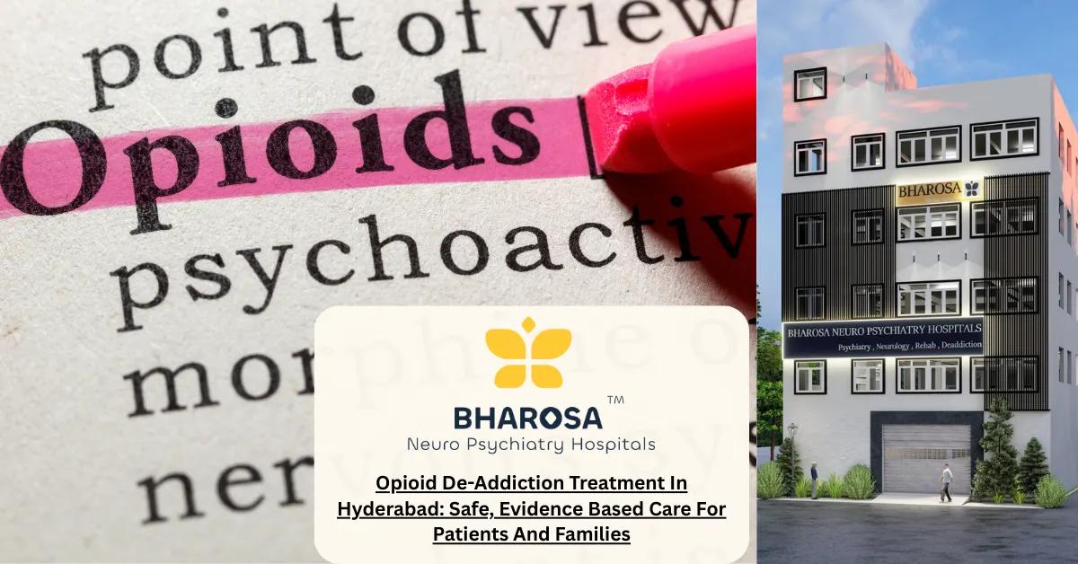 Opioid De-Addiction Treatment In Hyderabad: Safe, Evidence Based Care For Patients And Families | Bharosa Hospitals