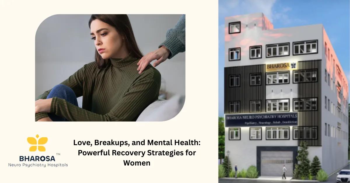 Love, Breakups, and Mental Health: Powerful Recovery Strategies for Women | Bharosa Hospitals