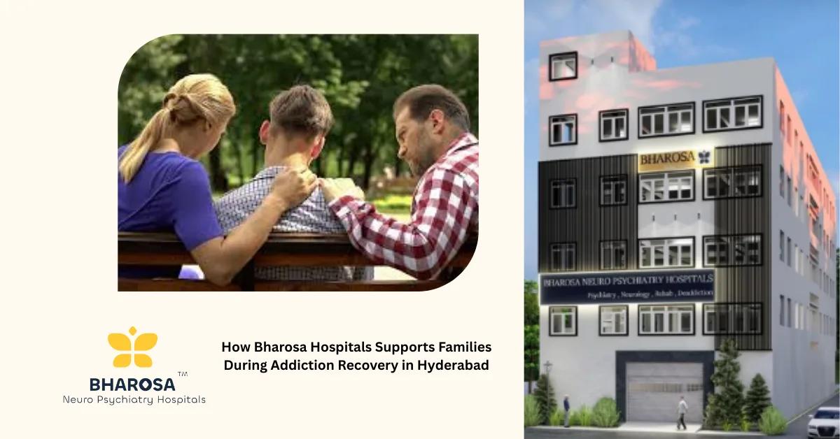 How Bharosa Hospitals Supports Families During Addiction Recovery in Hyderabad
