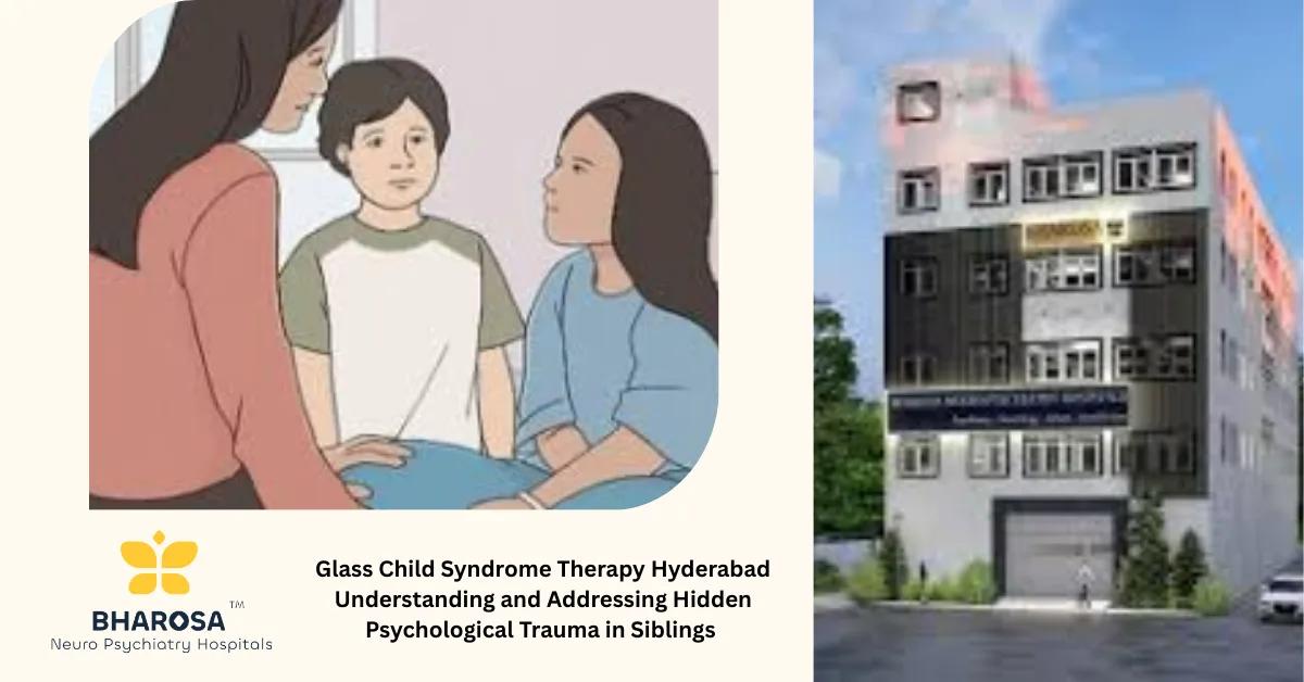 Glass Child Syndrome Therapy Hyderabad Understanding and Addressing Hidden Psychological Trauma in Siblings | Bharosa Hospitals