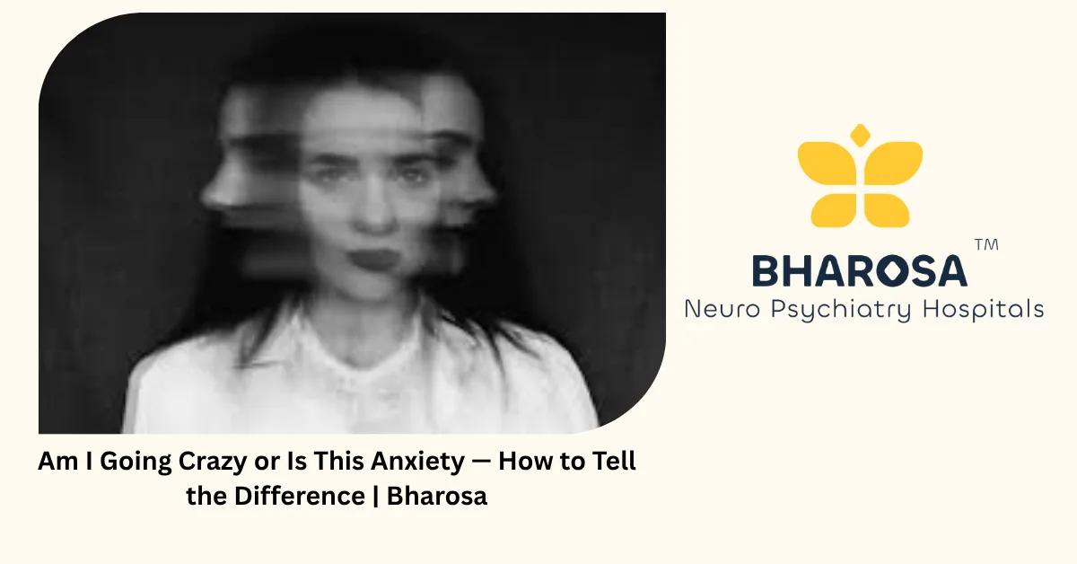 Am I Going Crazy or Is This Anxiety — How to Tell the Difference | Bharosa