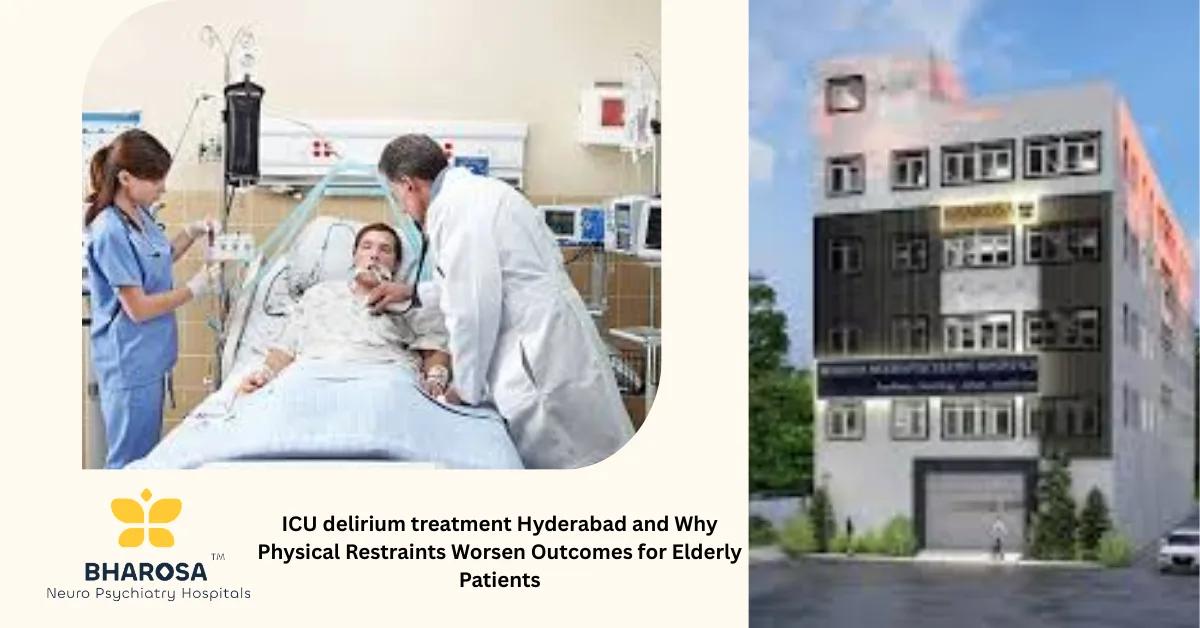 ICU delirium treatment Hyderabad and Why Physical Restraints Worsen Outcomes for Elderly Patients | Bharosa Hospitals