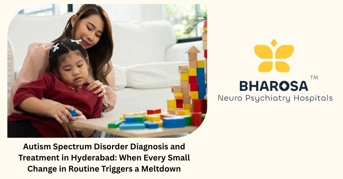 Autism Spectrum Disorder Diagnosis and Treatment in Hyderabad: When Every Small Change in Routine Triggers a Meltdown | Bharosa Hospitals