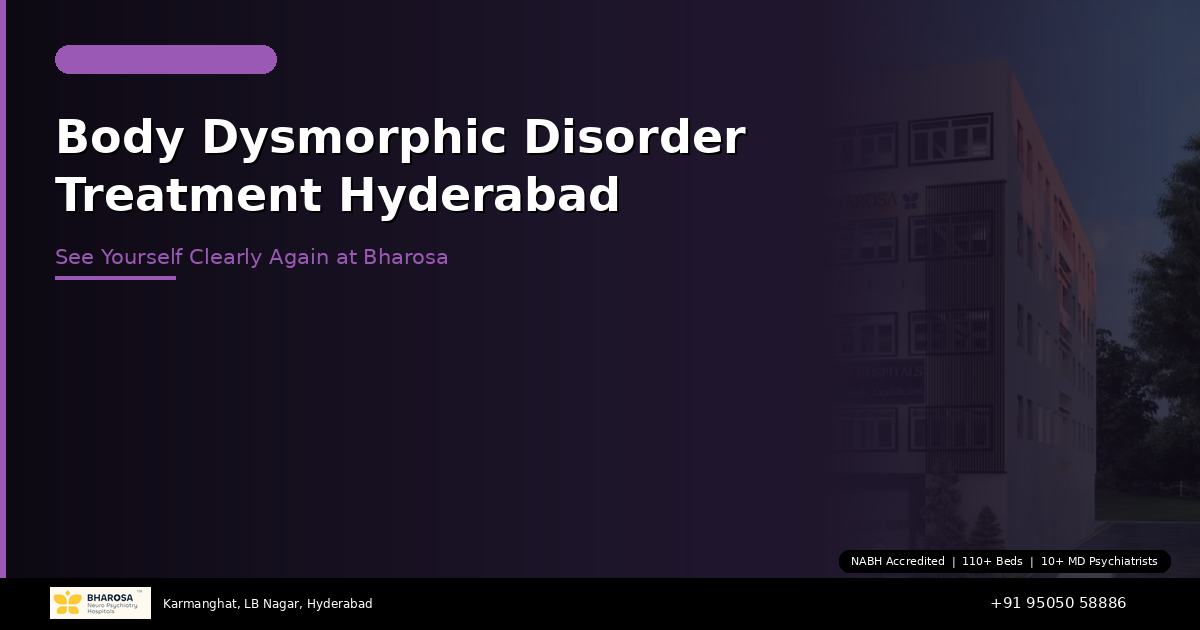 Body Dysmorphic Disorder Treatment in Hyderabad: See Yourself Clearly Again at Bharosa