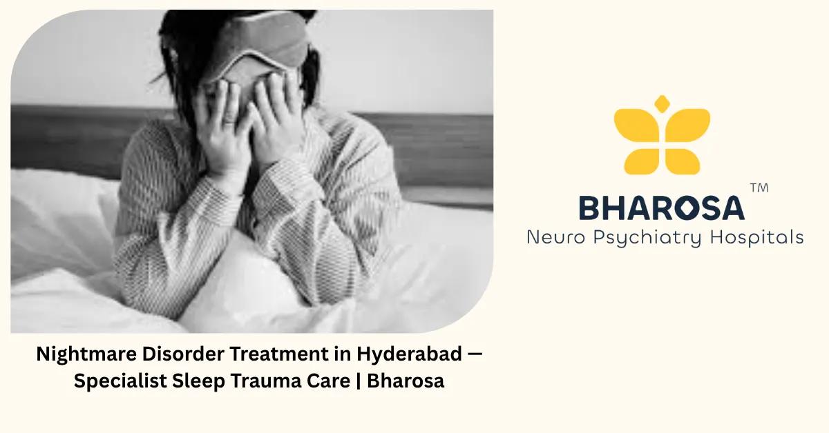 Nightmare Disorder Treatment in Hyderabad — Specialist Sleep Trauma Care | Bharosa