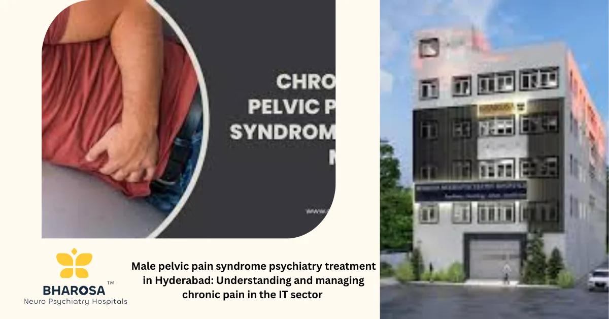 Male pelvic pain syndrome psychiatry treatment in Hyderabad: Understanding and managing chronic pain in the IT sector | Bharosa Hospitals