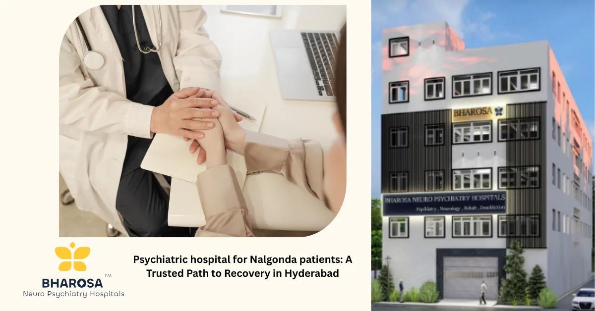 Psychiatric hospital for Nalgonda patients: A Trusted Path to Recovery in Hyderabad | Bharosa Hospitals
