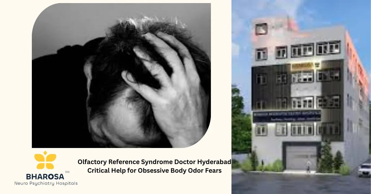Olfactory Reference Syndrome Doctor Hyderabad Critical Help for Obsessive Body Odor Fears | Bharosa Hospitals