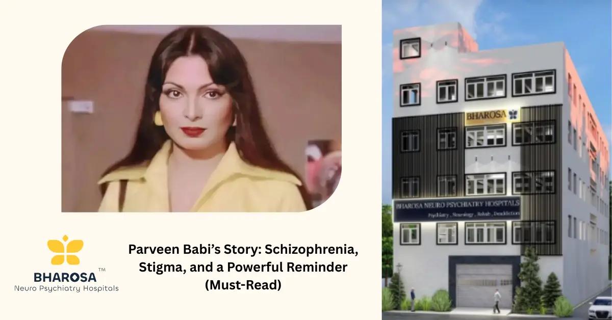 Parveen Babi’s Story: Schizophrenia, Stigma, and a Powerful Reminder (Must-Read) | Bharosa Hospitals
