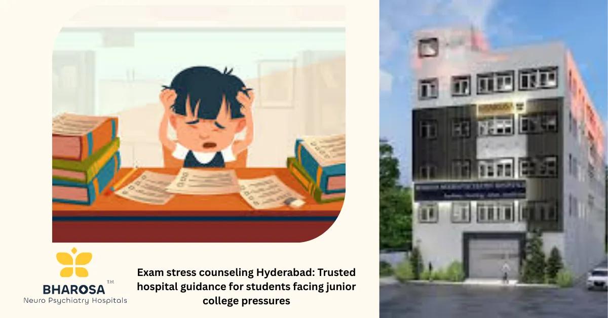 Exam stress counseling Hyderabad: Trusted hospital guidance for students facing junior college pressures | Bharosa Hospitals