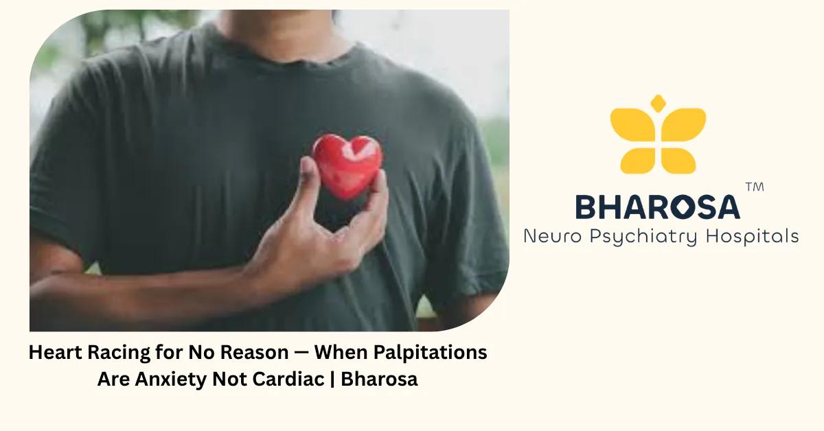 Heart Racing for No Reason — When Palpitations Are Anxiety Not Cardiac | Bharosa