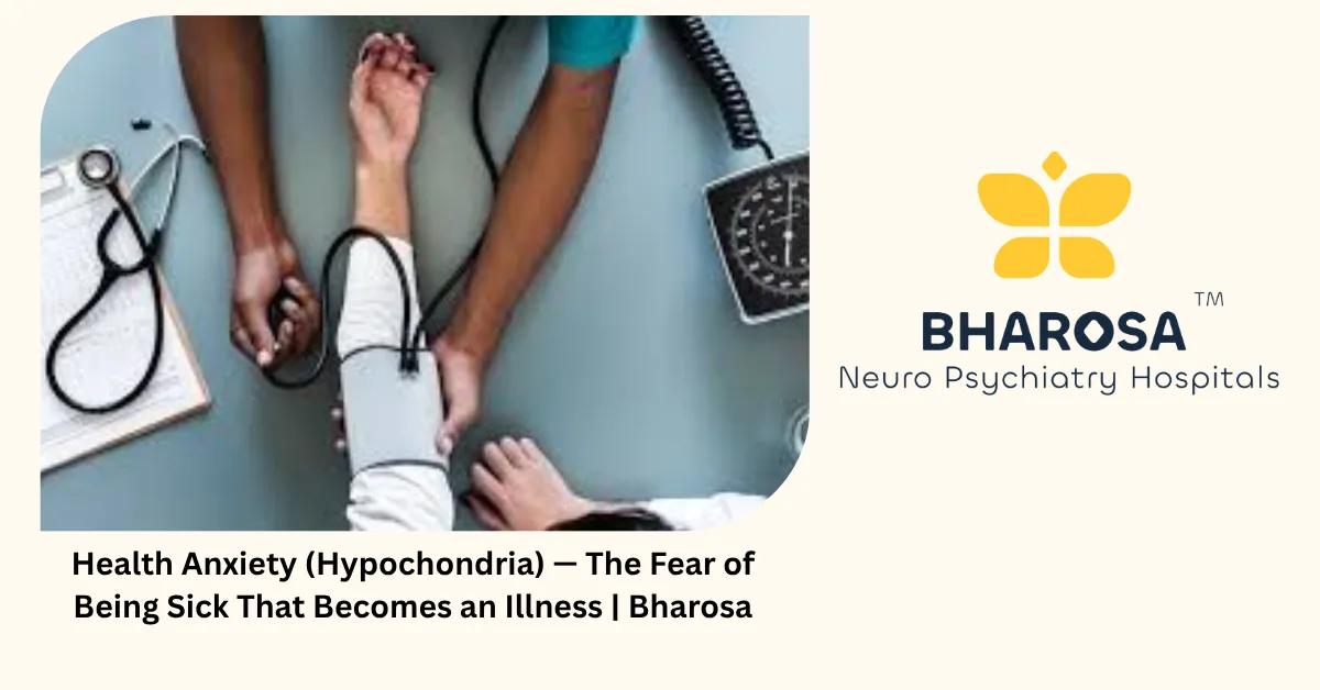 Health Anxiety (Hypochondria) — The Fear of Being Sick That Becomes an Illness | Bharosa