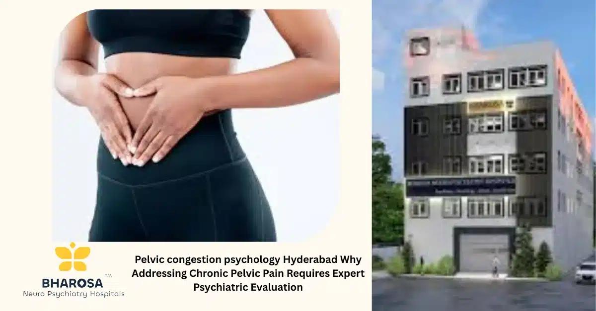 Pelvic congestion psychology Hyderabad Why Addressing Chronic Pelvic Pain Requires Expert Psychiatric Evaluation | Bharosa Hospitals