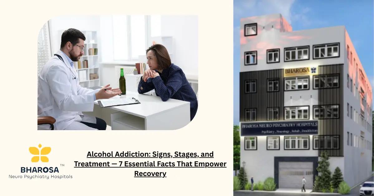 Alcohol Addiction: Signs, Stages, and Treatment — 7 Essential Facts That Empower Recovery | Bharosa Hospitals