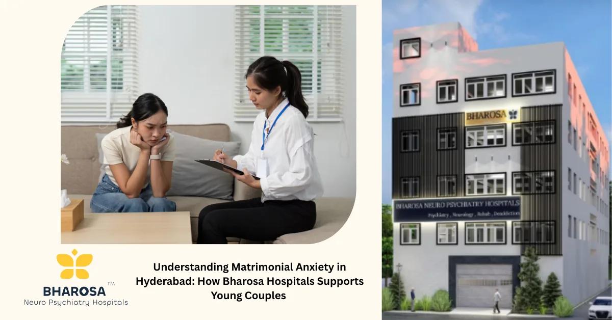 Understanding Matrimonial Anxiety in Hyderabad: How Bharosa Hospitals Supports Young Couples