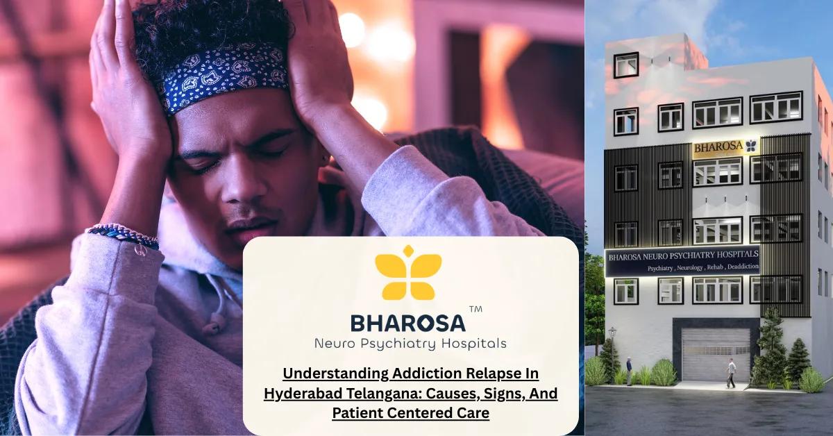 Understanding Addiction Relapse In Hyderabad Telangana: Causes, Signs, And Patient Centered Care | Bharosa Hospitals
