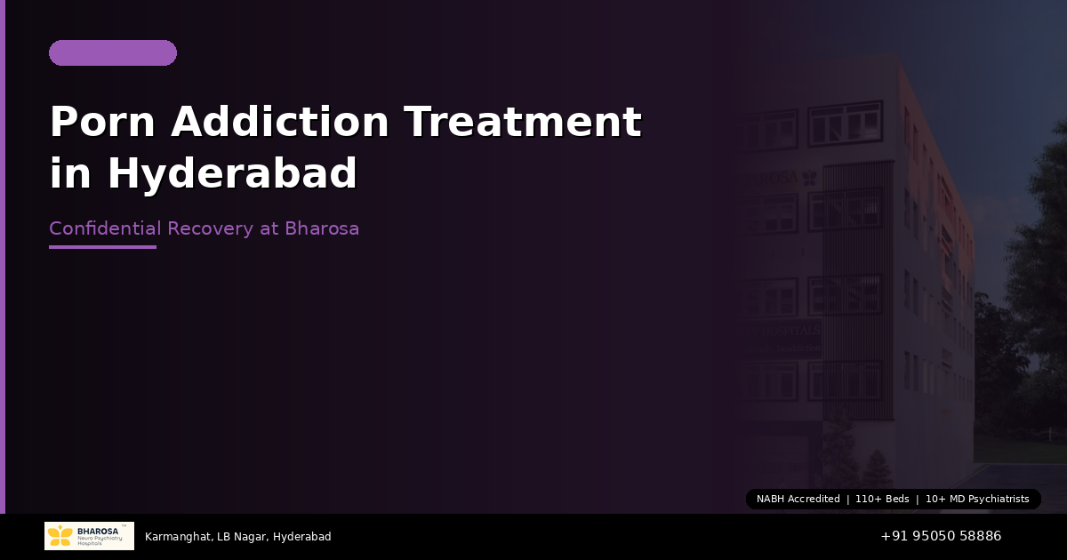 Porn Addiction Treatment in Hyderabad: Confidential Recovery at Bharosa Hospitals