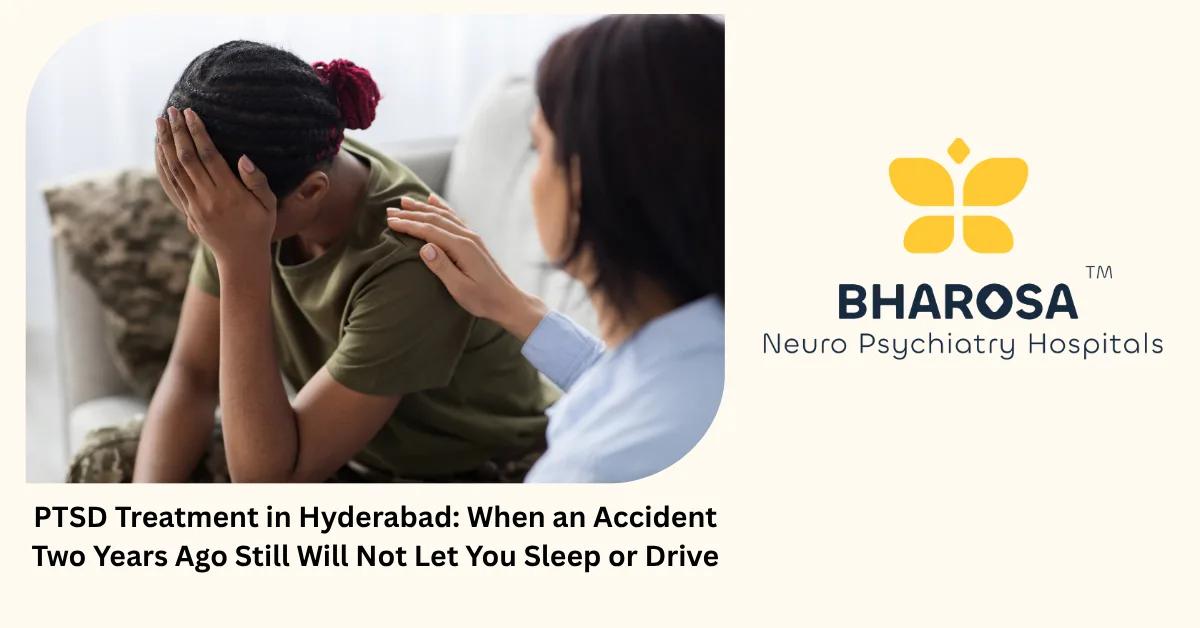 PTSD Treatment in Hyderabad: When an Accident Two Years Ago Still Will Not Let You Sleep or Drive | Bharosa Hospitals
