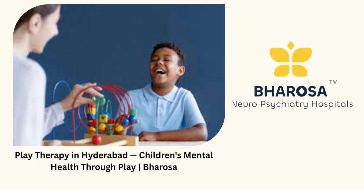 Play Therapy in Hyderabad — Children’s Mental Health Through Play | Bharosa