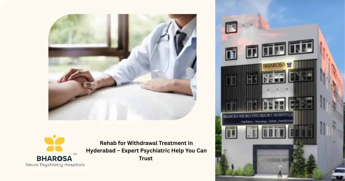 Rehab for Withdrawal Treatment in Hyderabad – Expert Psychiatric Help You Can Trust | Bharosa Hospitals