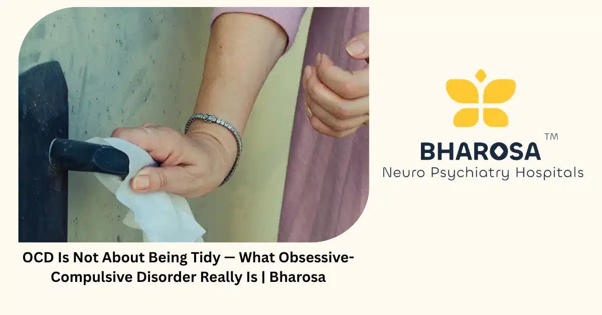 OCD Is Not About Being Tidy — What Obsessive-Compulsive Disorder Really Is | Bharosa
