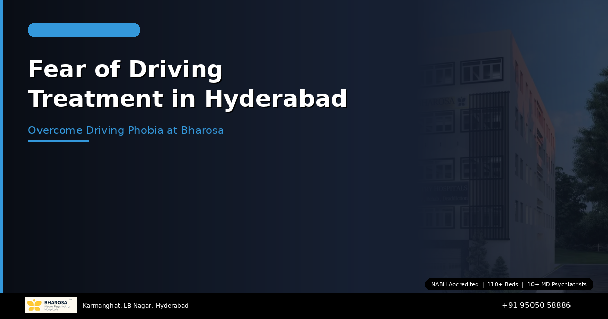 Fear of Driving Treatment in Hyderabad: Overcome Driving Phobia at Bharosa Hospitals