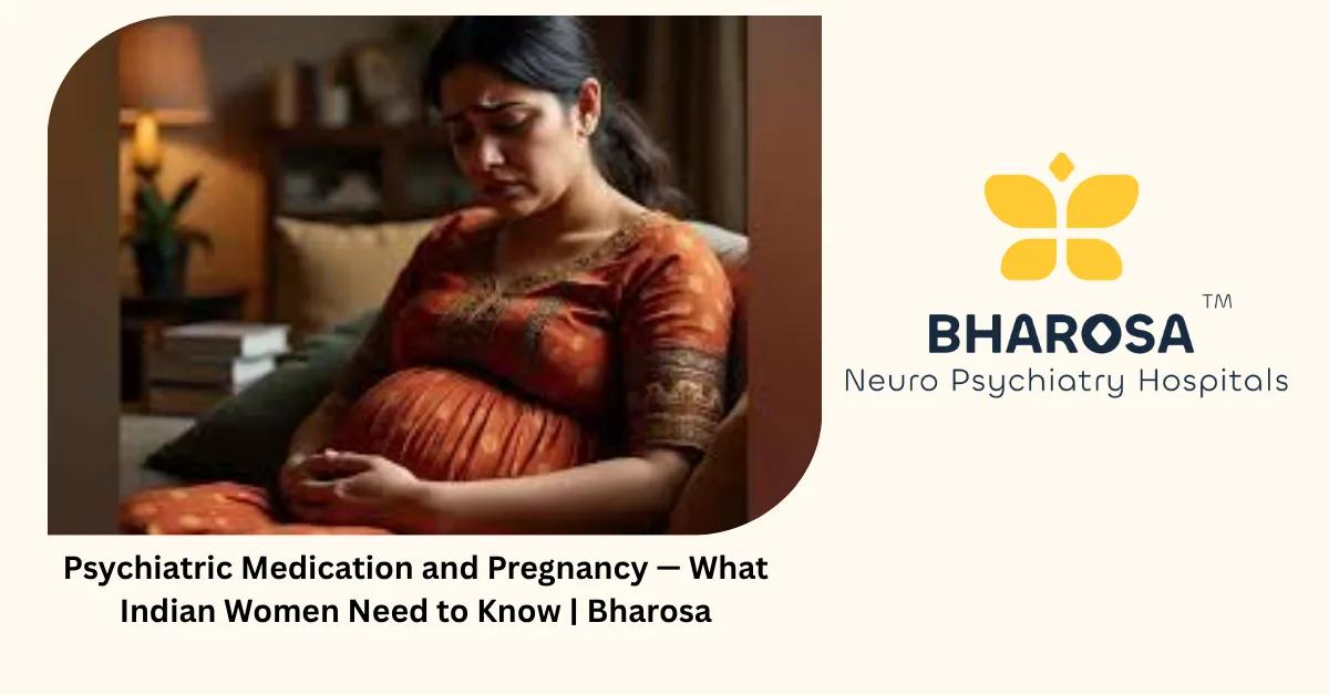 Psychiatric Medication and Pregnancy — What Indian Women Need to Know | Bharosa