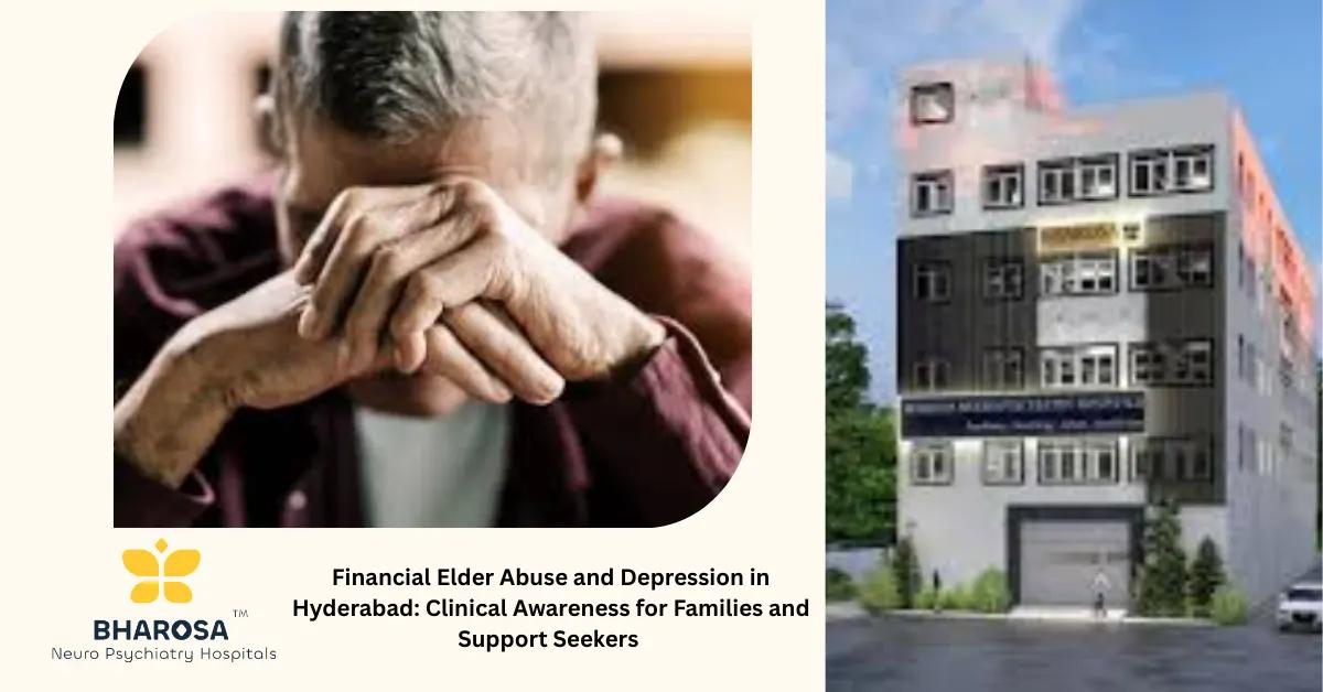 Financial Elder Abuse and Depression in Hyderabad: Clinical Awareness for Families and Support Seekers | Bharosa Hospitals