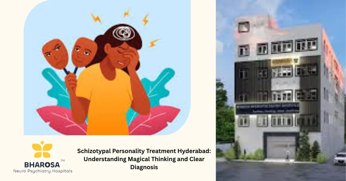 Schizotypal Personality Treatment Hyderabad: Understanding Magical Thinking and Clear Diagnosis | Bharosa Hospitals