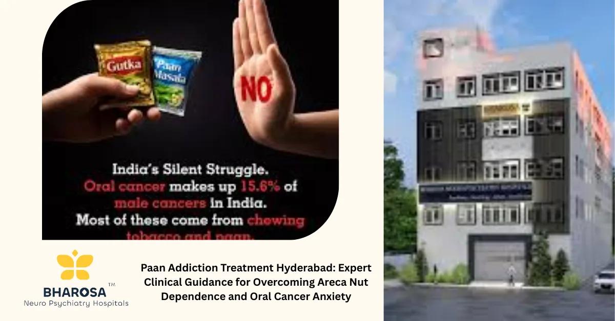 Paan Addiction Treatment Hyderabad: Expert Clinical Guidance for Overcoming Areca Nut Dependence and Oral Cancer Anxiety | Bharosa Hospitals