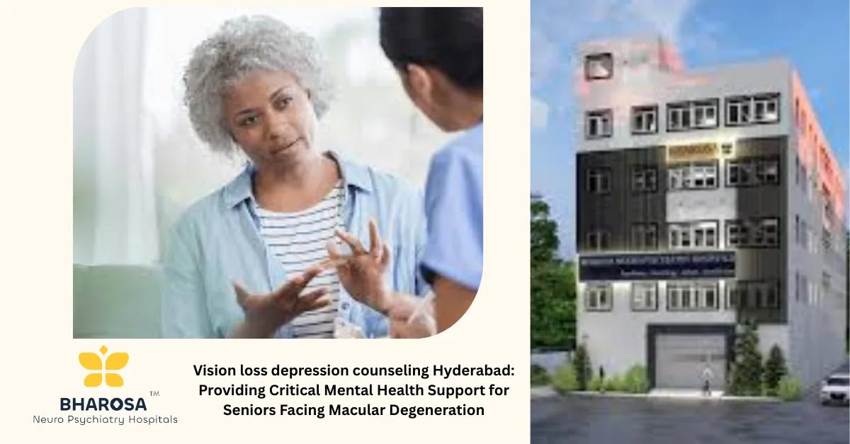 Vision loss depression counseling Hyderabad: Providing Critical Mental Health Support for Seniors Facing Macular Degeneration | Bharosa Hospitals