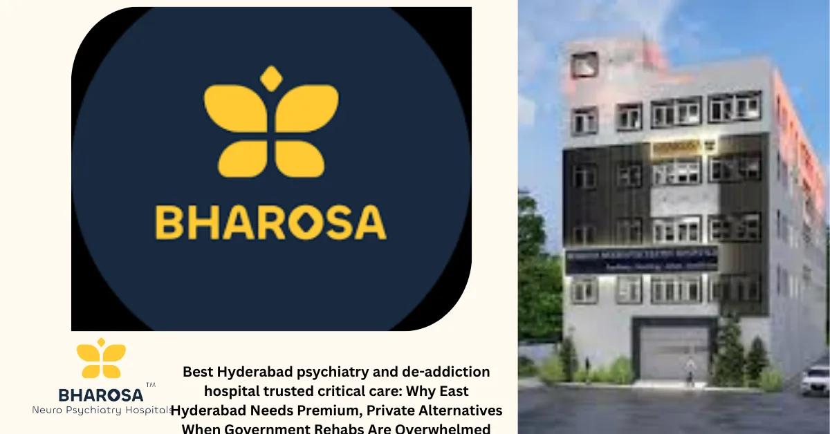 Best Hyderabad psychiatry and de-addiction hospital trusted critical care: Why East Hyderabad Needs Premium, Private Alternatives When Government Rehabs Are Overwhelmed | Bharosa Hospitals